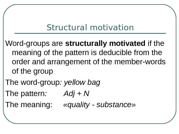 Grouping words. Word Groups. Motivated Word Groups. Structural pattern of the Word. Types of Word-Groups.