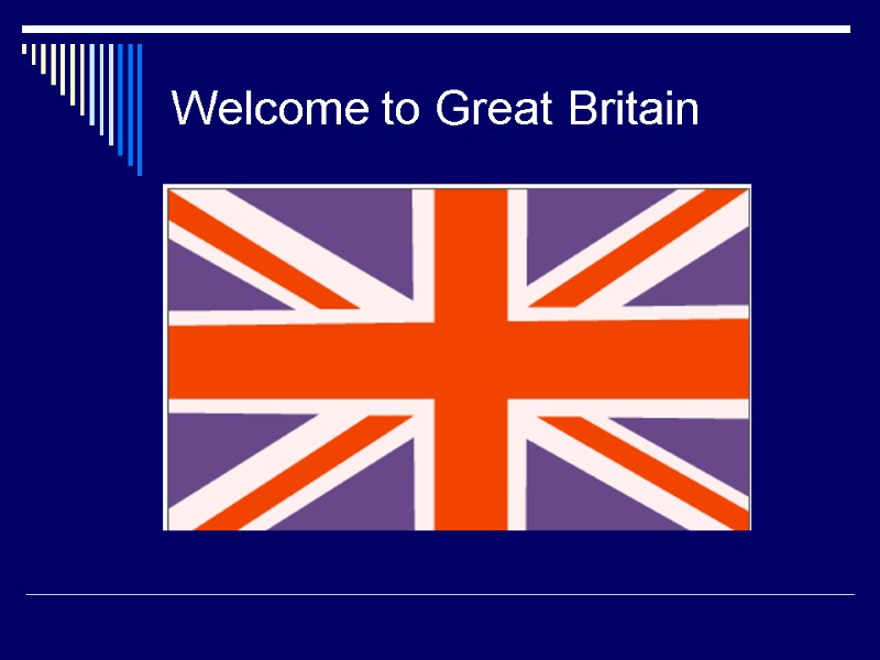 Welcome to Great Britain THE UNITED KINGDOM OF