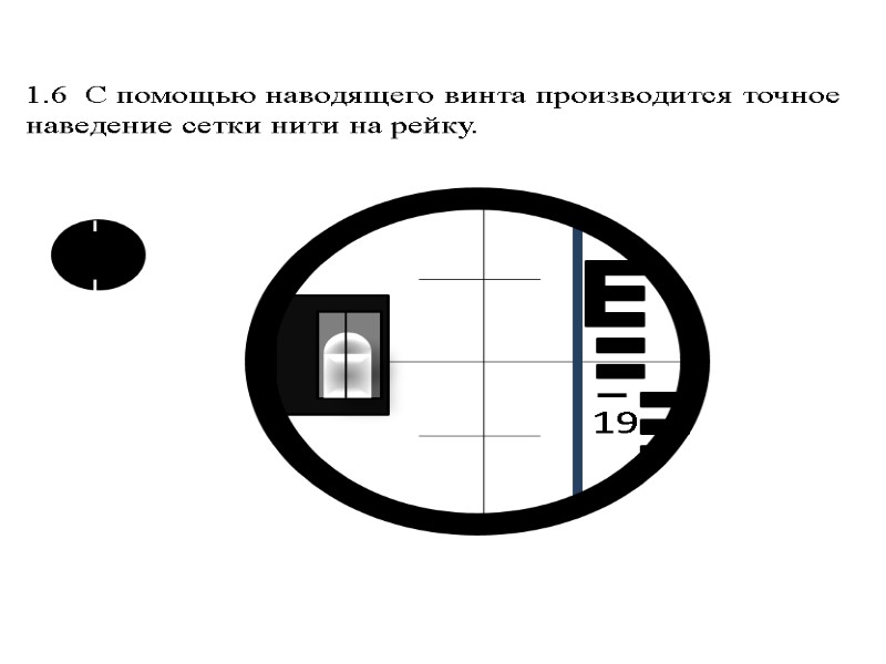 >1.6  С помощью наводящего винта производится точное наведение сетки нити на рейку.