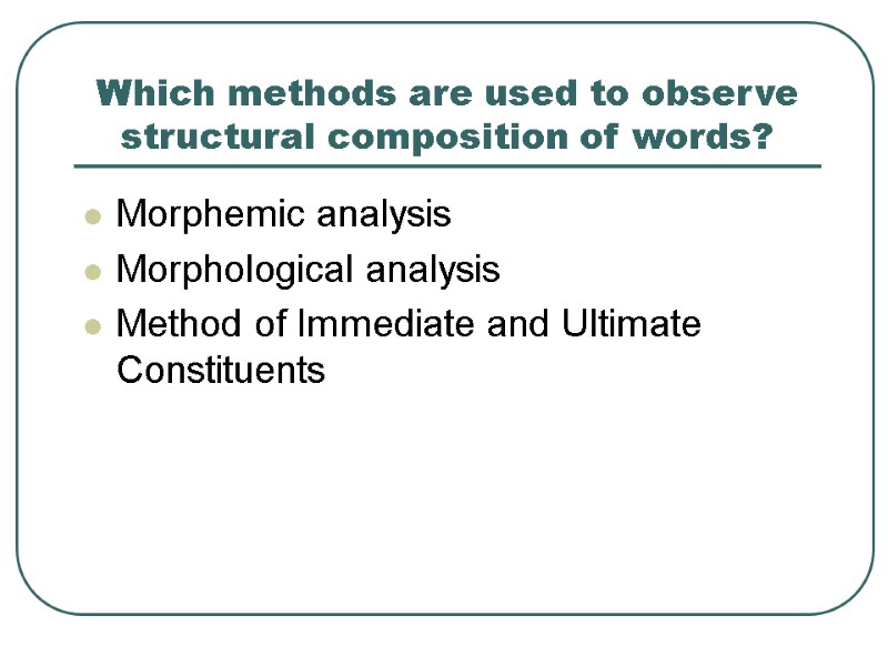 >Which methods are used to observe structural composition of words? Morphemic analysis  Morphological