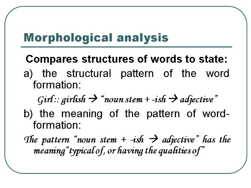 >Morphological analysis Compares structures of words to state:  a) the structural pattern of