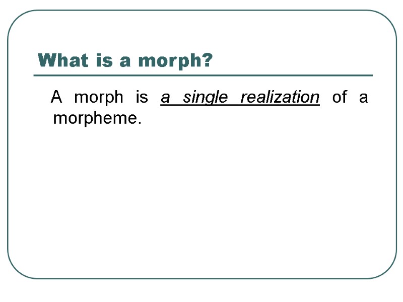 >What is a morph?    A morph is a single realization of