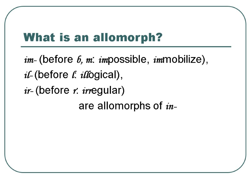 >What is an allomorph? im- (before b, m: impossible, immobilize),  il- (before l: