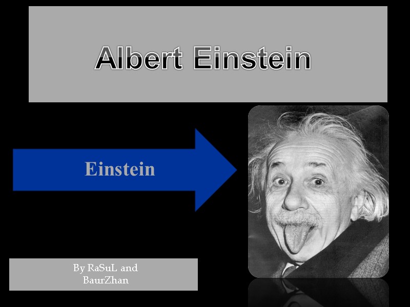 Albert Einstein By RaSuL and BaurZhan Einstein The