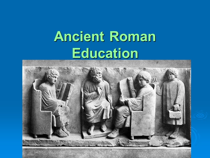 Ancient Roman Education In the early Roman society,