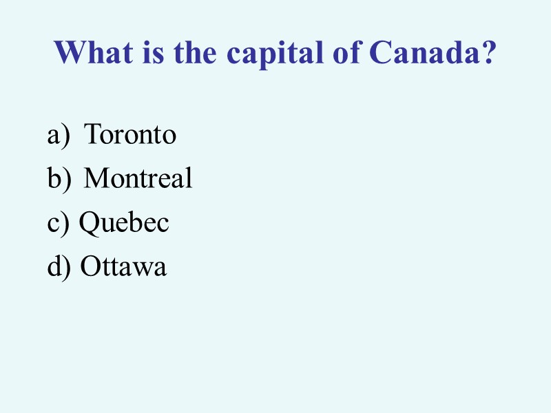 >What is the capital of Canada? Toronto Montreal c) Quebec d) Ottawa