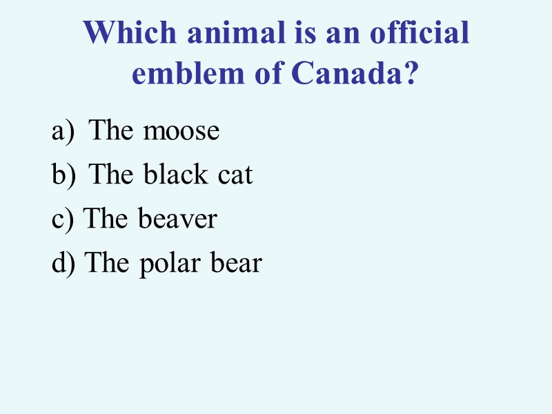 >Which animal is an official emblem of Canada? The moose The black cat c)