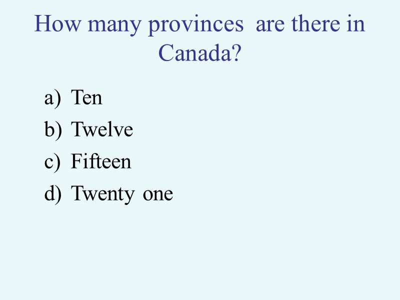 >How many provinces  are there in Canada? Ten Twelve Fifteen Twenty one