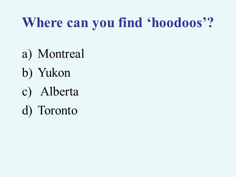 >Where can you find ‘hoodoos’? Montreal Yukon  Alberta Toronto