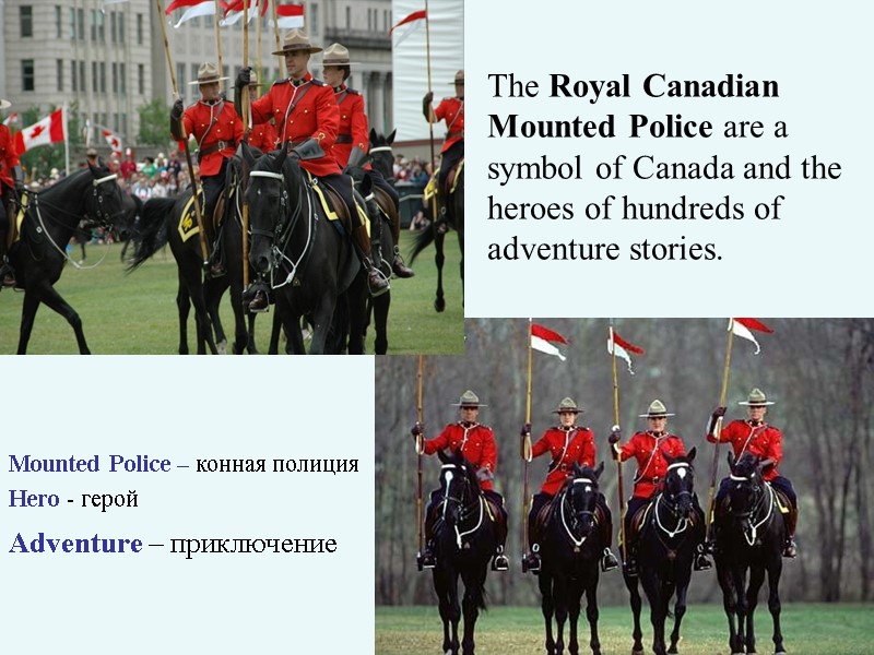 >The Royal Canadian Mounted Police are a  symbol of Canada and the heroes