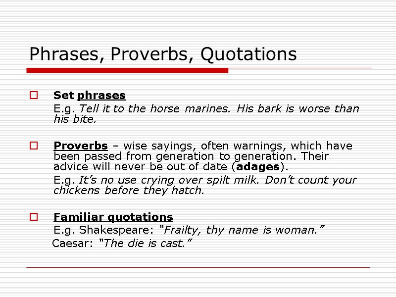 >Phrases, Proverbs, Quotations  Set phrases  E.g. Tell it to the horse marines.