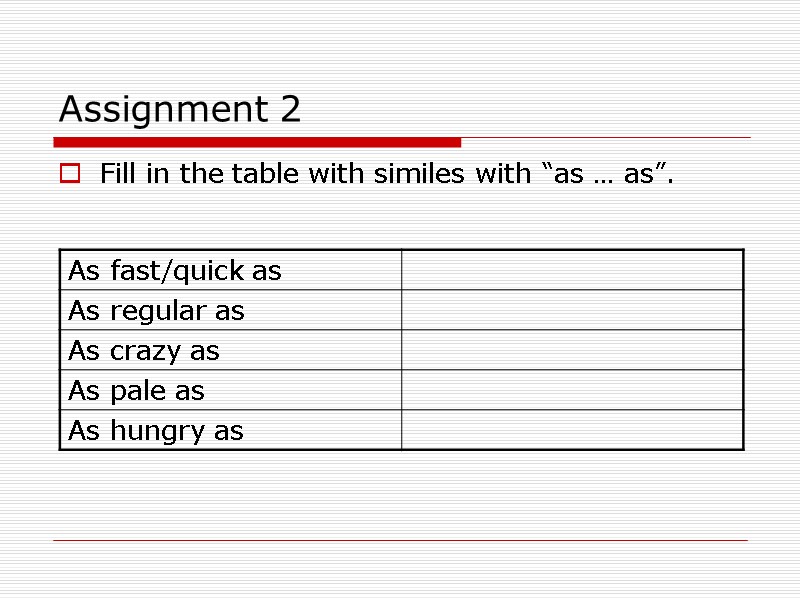 >Assignment 2 Fill in the table with similes with “as … as”.