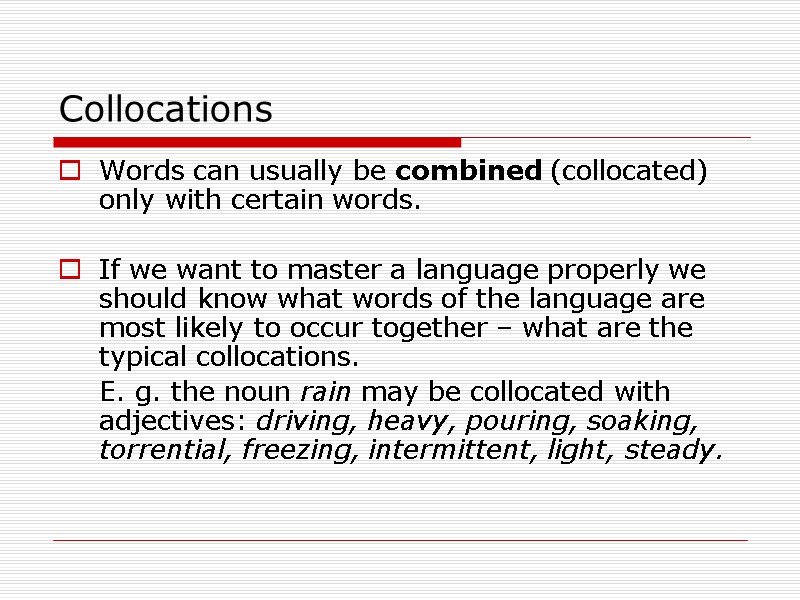 >Collocations Words can usually be combined (collocated) only with certain words.   If