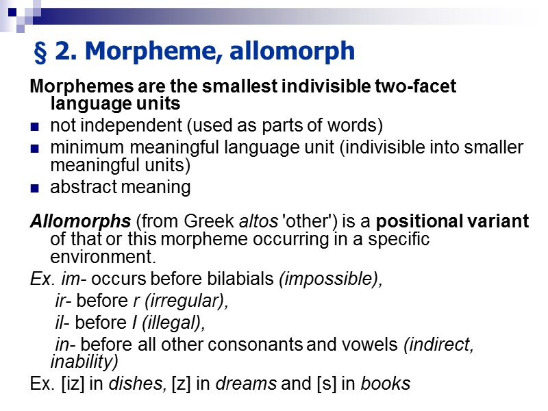 >§ 2. Morpheme, allomorph  Morphemes are the smallest indivisible two-facet language units not