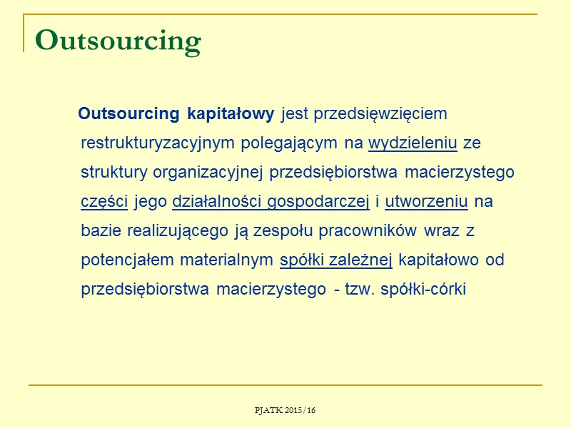 PJATK 2015/16 Outsourcing Outside-resource-using  Outsourcing = wydzielenie, wyodrębnienie, wykorzystanie zasobów zewnętrznych  Typy
