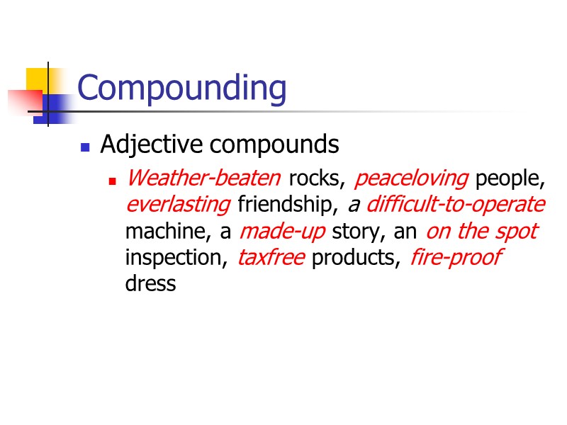 Compounding Forms of compounds Solid: bedtime, honeymoon Hyphenated: above-mentioned, town-planning Open: reading material, hot