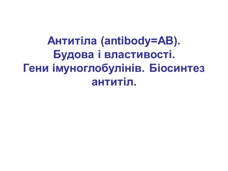 Антитіла (antibody=AB).  Будова і властивості. Гени імуноглобулінів. Біосинтез антитіл.