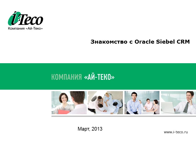 www.i-teco.ru Знакомство с Oracle Siebel CRM Март, 2013