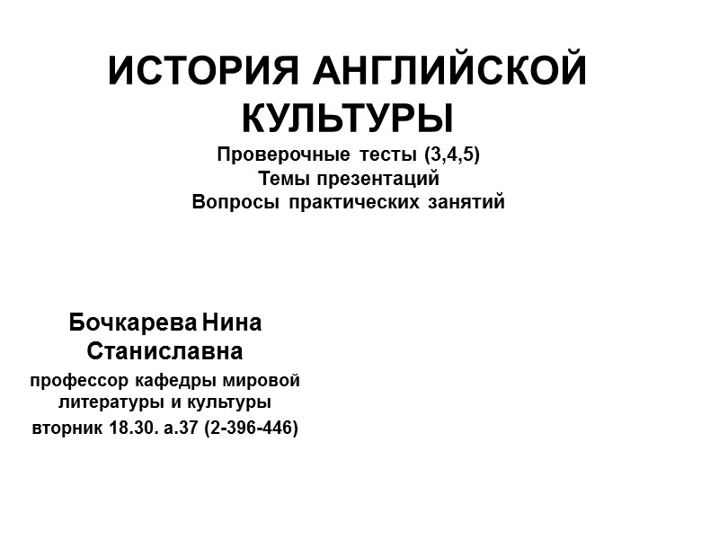 ИСТОРИЯ АНГЛИЙСКОЙ КУЛЬТУРЫ Проверочные тесты (3,4,5) Темы презентаций Вопросы практических занятий Бочкарева Нина Станиславна