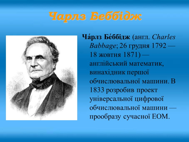 Ча́рлз Бе́ббідж (англ. Charles Babbage; 26 грудня 1792 — 18 жовтня 1871) — англійський