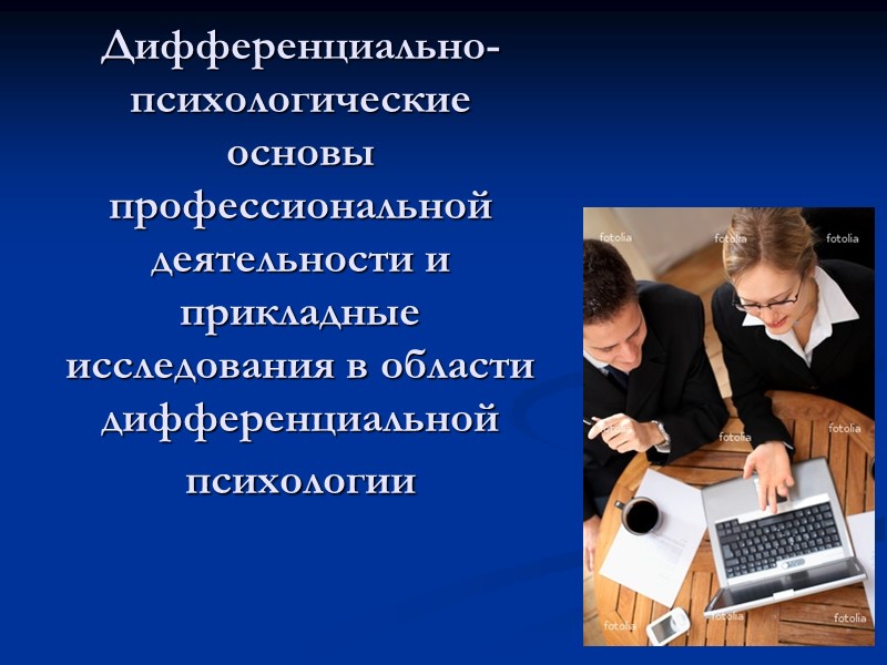 Дифференциально-психологические основы профессиональной деятельности и прикладные исследования в области дифференциальной психологии Дифференциально-психологические основы профессиональной деятельности и прикладные исследования в области дифференциальной психологии