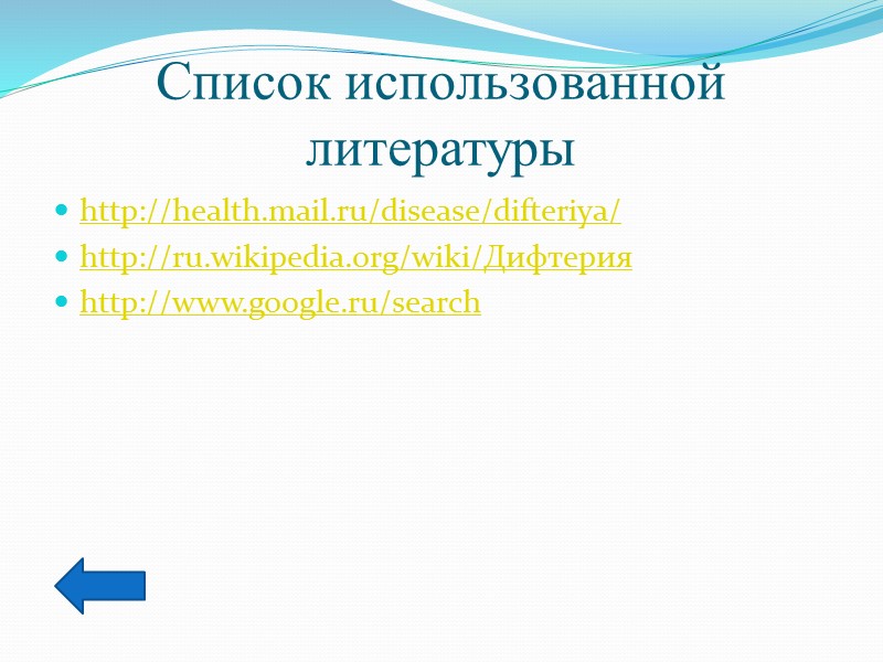 Список использованной литературы http://health.mail.ru/disease/difteriya/ http://ru.wikipedia.org/wiki/Дифтерия http://www.google.ru/search