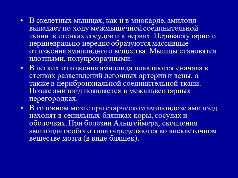 В скелетных мышцах, как и в миокарде, амилоид выпадает по ходу межмышечной соединительной ткани,