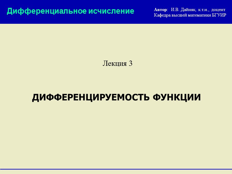 ДИФФЕРЕНЦИРУЕМОСТЬ ФУНКЦИИ Лекция 3 Дифференциальное исчисление Автор:   И.В. Дайняк,  к.т.н., 