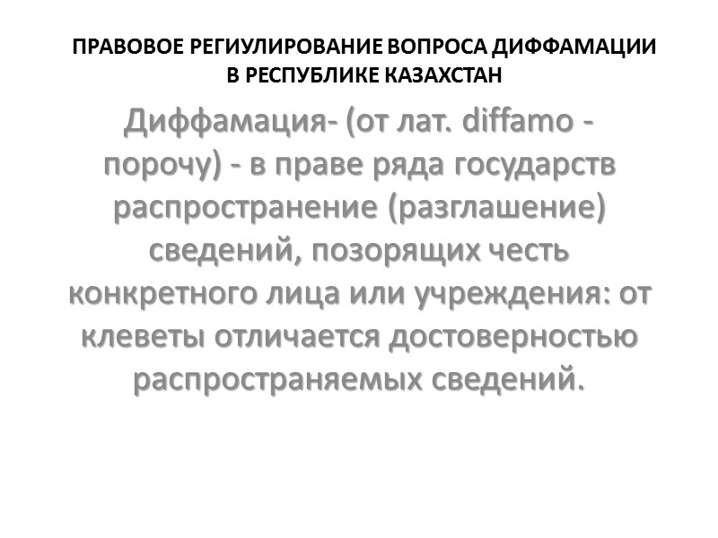 ПРАВОВОЕ РЕГИУЛИРОВАНИЕ ВОПРОСА ДИФФАМАЦИИ  В РЕСПУБЛИКЕ КАЗАХСТАН Диффамация- (от лат. diffamo - порочу)