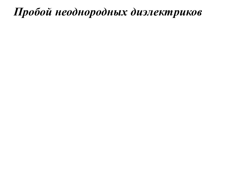 Электрический пробой  обусловлен ударной ионизацией или разрывом связей между частицами диэлектрика под действием