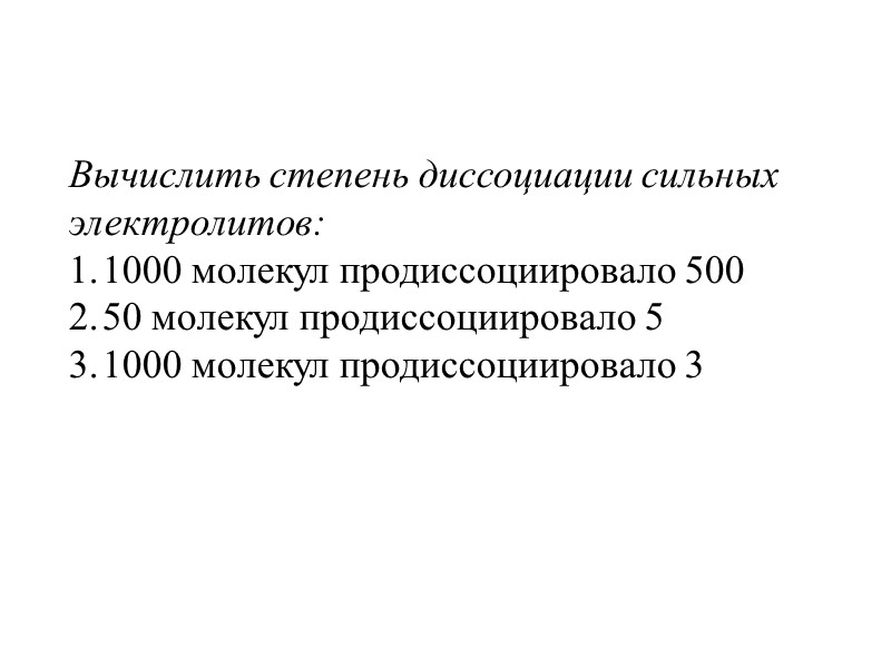 Вычислить степень диссоциации сильных электролитов:  1000 молекул продиссоциировало 500 50 молекул продиссоциировало 5