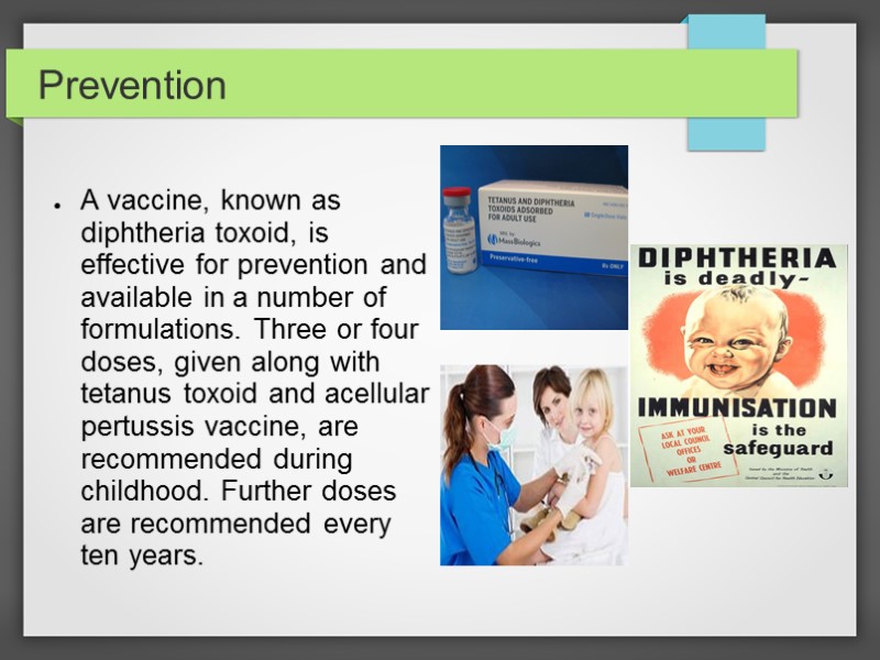 Prevention A vaccine, known as diphtheria toxoid, is effective for prevention and available in
