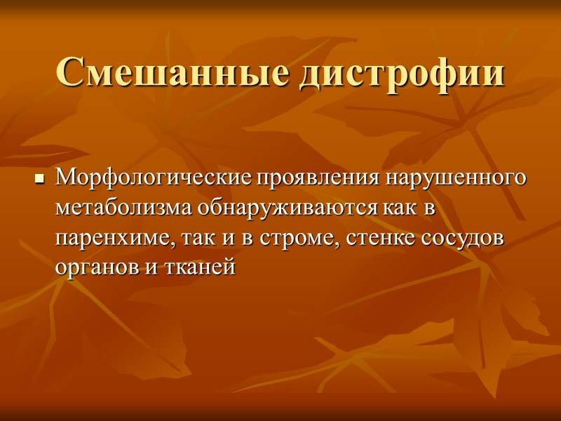 Смешанные дистрофии Морфологические проявления нарушенного метаболизма обнаруживаются как в паренхиме, так и в строме,