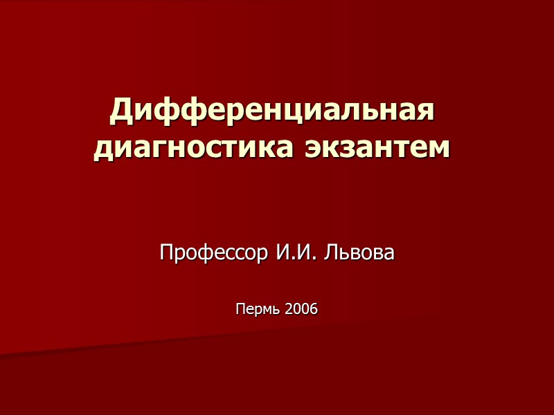 Дифференциальная диагностика экзантем Профессор И.И. Львова  Пермь 2006