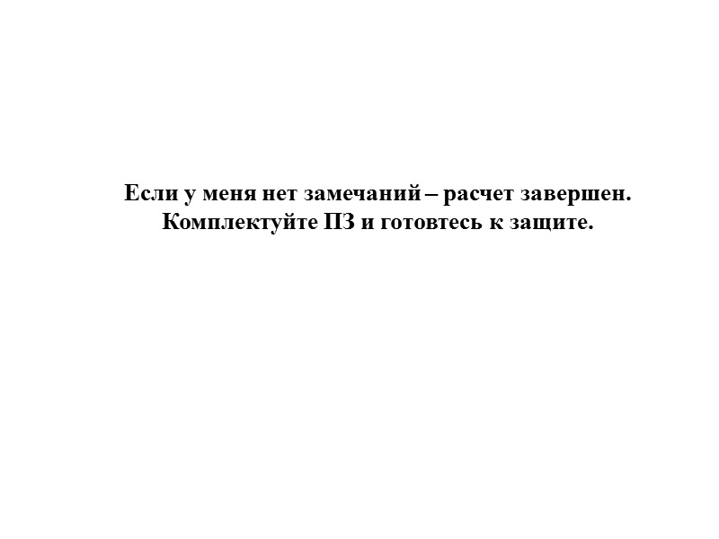 Если у меня нет замечаний – расчет завершен. Комплектуйте ПЗ и готовтесь к защите.