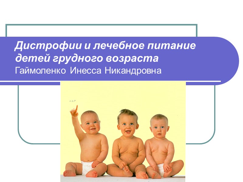 Дистрофии и лечебное питание детей грудного возраста Гаймоленко Инесса Никандровна