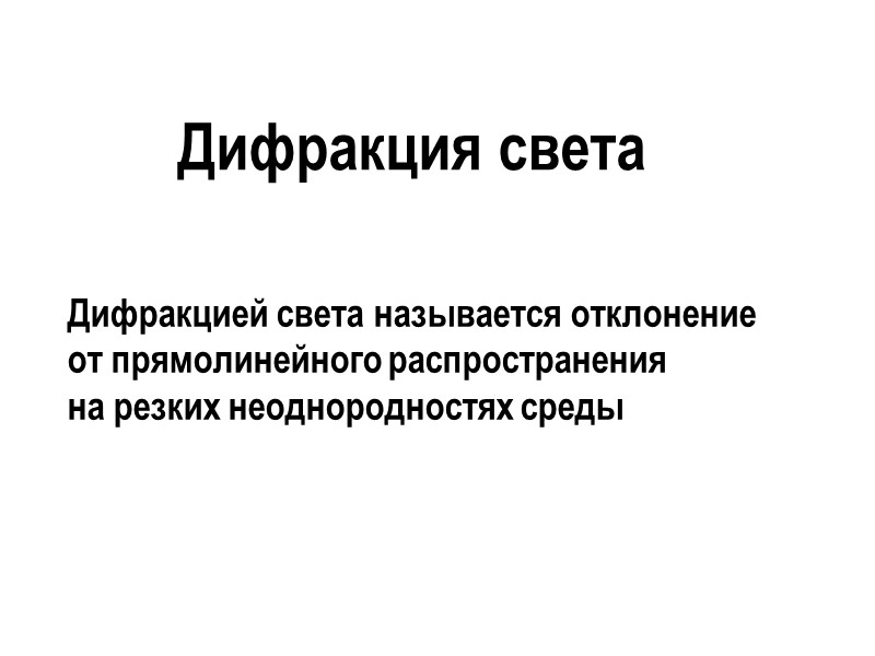 Дифракцией света называется отклонение от прямолинейного распространения на резких неоднородностях среды Дифракция света