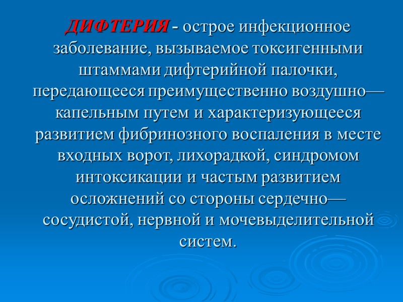 ДИФТЕРИЯ - острое инфекционное заболевание, вызываемое токсигенными штаммами дифтерийной палочки, передающееся преимущественно воздушно—капельным путем