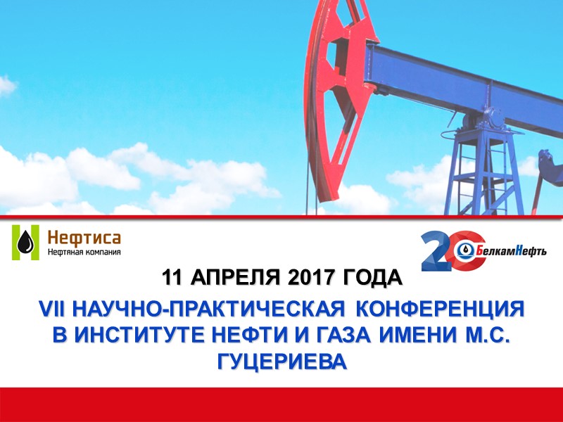 11 АПРЕЛЯ 2017 ГОДА VII НАУЧНО-ПРАКТИЧЕСКАЯ КОНФЕРЕНЦИЯ В ИНСТИТУТЕ НЕФТИ И ГАЗА ИМЕНИ М.С.