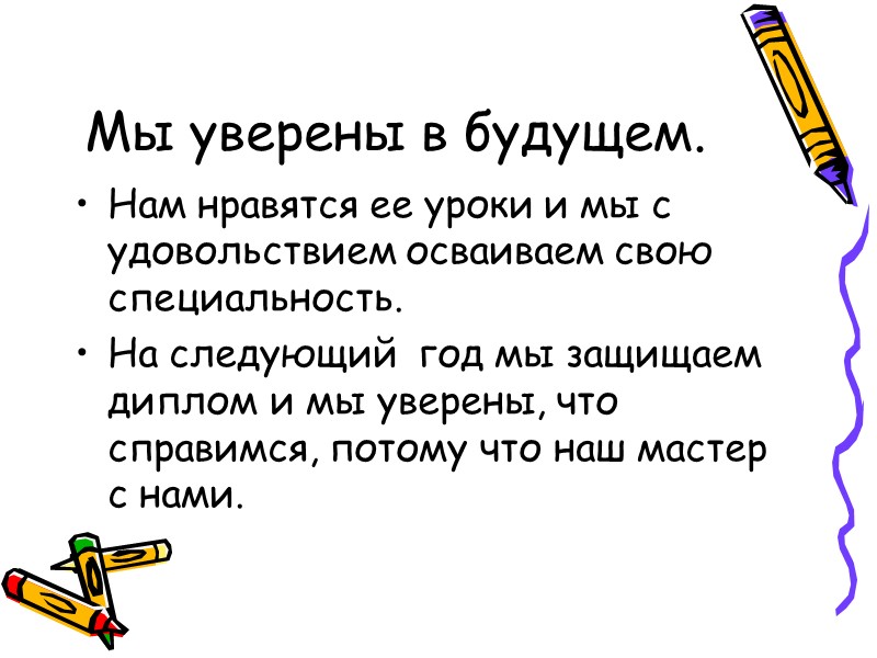 Мы уверены в будущем. Нам нравятся ее уроки и мы с удовольствием осваиваем свою