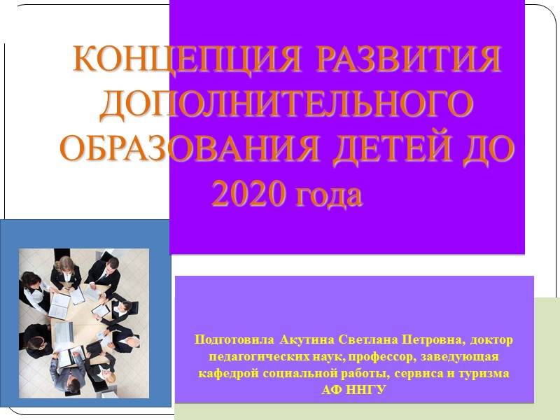 КОНЦЕПЦИЯ РАЗВИТИЯ ДОПОЛНИТЕЛЬНОГО ОБРАЗОВАНИЯ ДЕТЕЙ ДО 2020 года     Подготовила Акутина