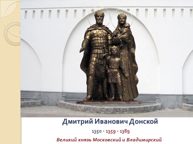 Дмитрий Иванович Донской  1350 - 1359 - 1389   Великий князь Московский