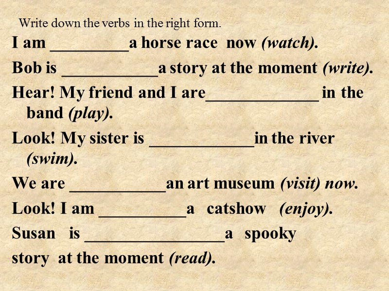 Write down the verbs in the right form. I am _________a horse race 