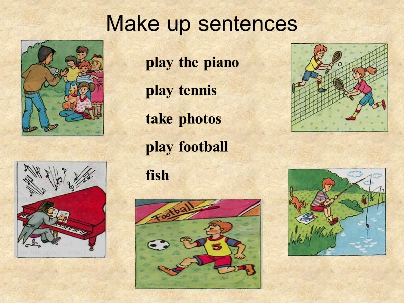 Make up sentences  play the piano play tennis take photos play football fish