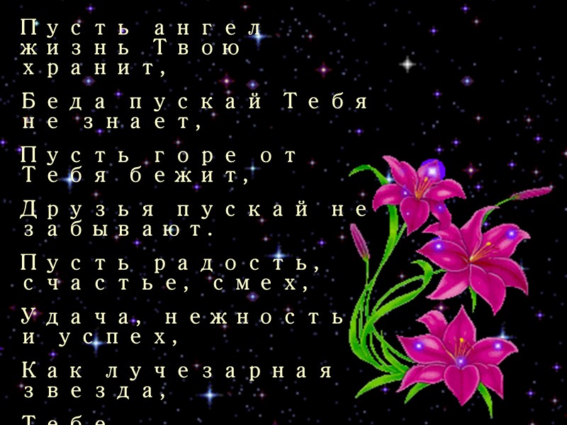 Пусть ангел жизнь Твою хранит, Беда пускай Тебя не знает, Пусть горе от Тебя