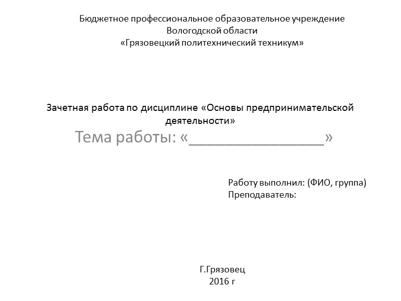 Зачетная работа по дисциплине «Основы предпринимательской деятельности» Тема работы: «_______________» Бюджетное профессиональное образовательное учреждение