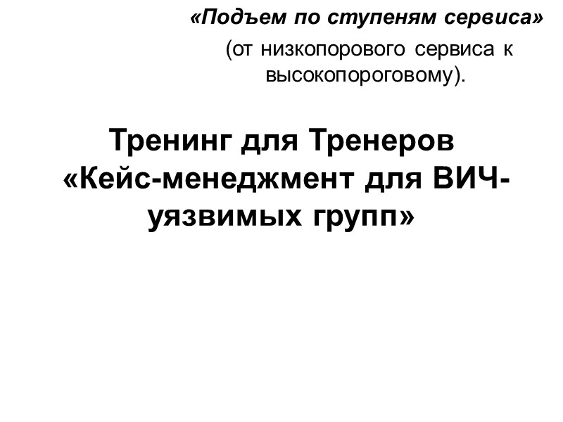 Тренинг для Тренеров  «Кейс-менеджмент для ВИЧ-уязвимых групп»  «Подъем по ступеням сервиса» 