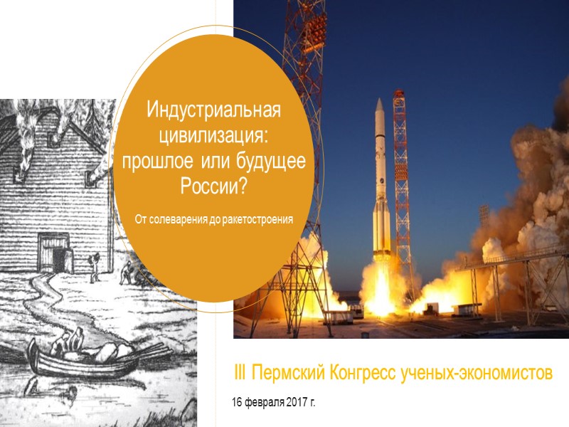 Индустриальная цивилизация: прошлое или будущее России?  От солеварения до ракетостроения III Пермский Конгресс