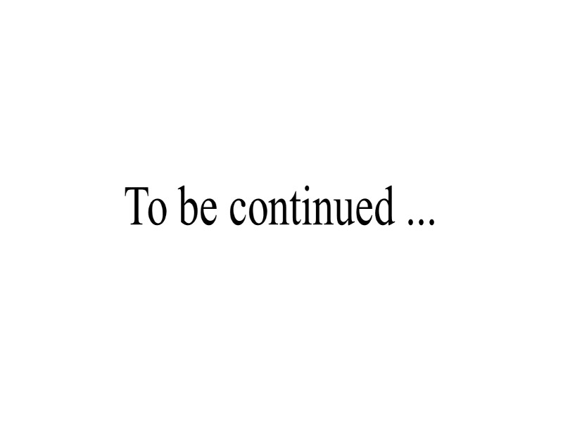 To be continued ...
