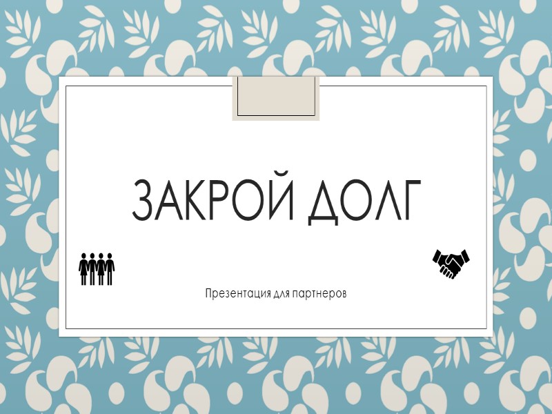 Закрой долги. Партнеры для презентации. Закрыть долг. Закрытие долгов.